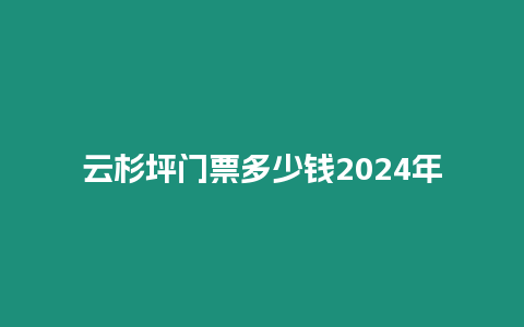 云杉坪门票多少钱2024年