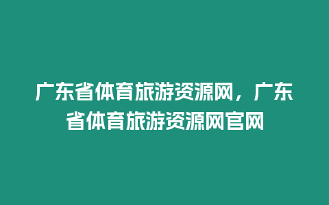 广东省体育旅游资源网，广东省体育旅游资源网官网