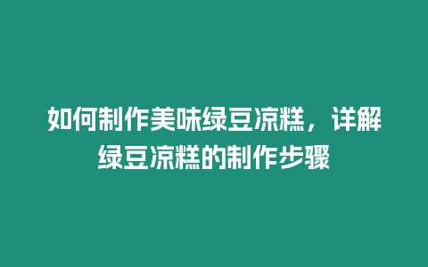 如何制作美味绿豆凉糕，详解绿豆凉糕的制作步骤