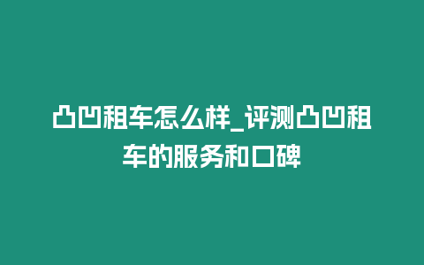 凸凹租车怎么样_评测凸凹租车的服务和口碑