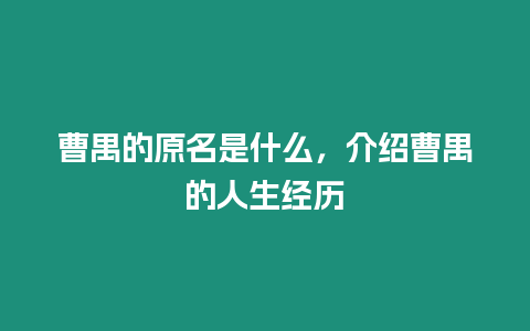 曹禺的原名是什么，介绍曹禺的人生经历