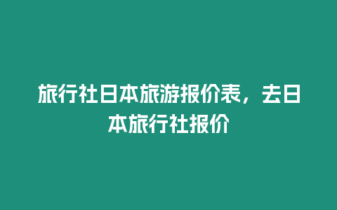 旅行社日本旅游报价表，去日本旅行社报价