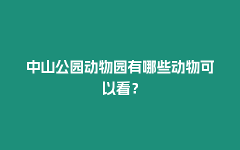 中山公园动物园有哪些动物可以看？