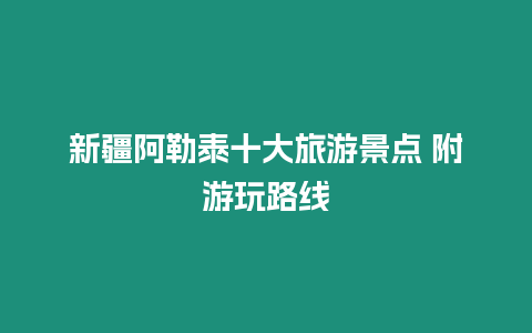 新疆阿勒泰十大旅游景点 附游玩路线