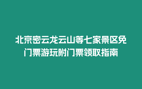 北京密云龙云山等七家景区免门票游玩附门票领取指南