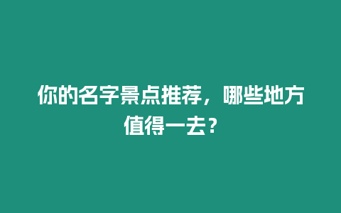 你的名字景点推荐，哪些地方值得一去？