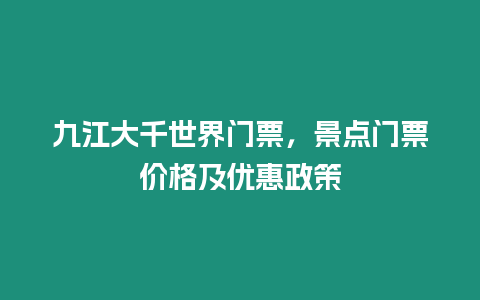 九江大千世界门票，景点门票价格及优惠政策