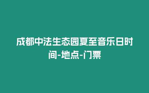 成都中法生态园夏至音乐日时间-地点-门票