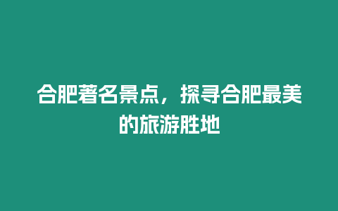 合肥著名景点，探寻合肥最美的旅游胜地