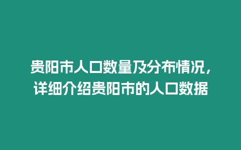 贵阳市人口数量及分布情况，详细介绍贵阳市的人口数据