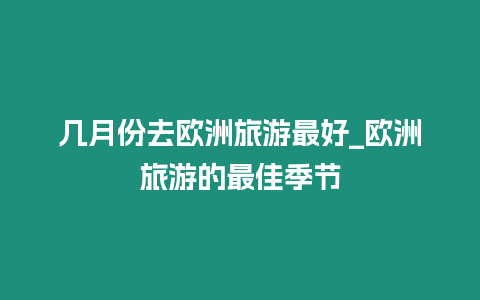 几月份去欧洲旅游最好_欧洲旅游的最佳季节