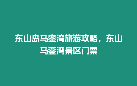 东山岛马銮湾旅游攻略，东山马銮湾景区门票