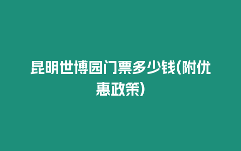 昆明世博园门票多少钱(附优惠政策)