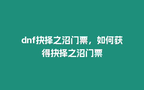 dnf抉择之沼门票，如何获得抉择之沼门票