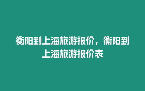 衡阳到上海旅游报价，衡阳到上海旅游报价表