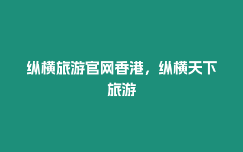 纵横旅游官网香港，纵横天下旅游