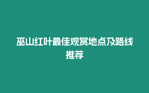 巫山红叶最佳观赏地点及路线推荐