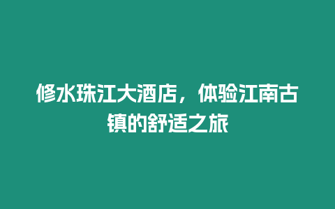 修水珠江大酒店，体验江南古镇的舒适之旅