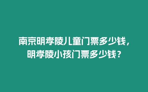 南京明孝陵儿童门票多少钱，明孝陵小孩门票多少钱？