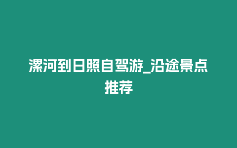 漯河到日照自驾游_沿途景点推荐