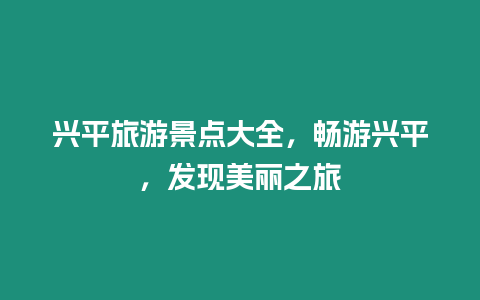 兴平旅游景点大全，畅游兴平，发现美丽之旅