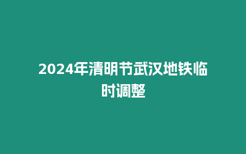 2024年清明节武汉地铁临时调整