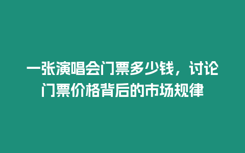 一张演唱会门票多少钱，讨论门票价格背后的市场规律