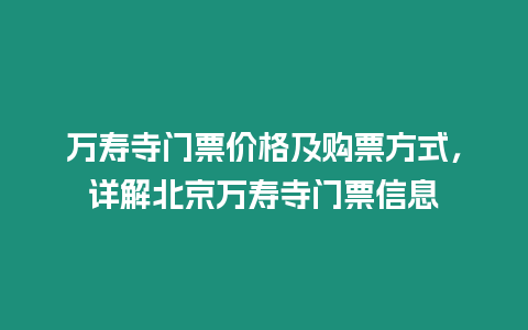 万寿寺门票价格及购票方式，详解北京万寿寺门票信息