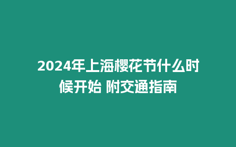 2024年上海樱花节什么时候开始 附交通指南