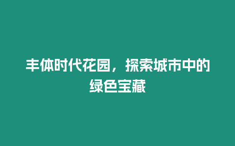 丰体时代花园，探索城市中的绿色宝藏