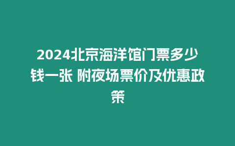 2024北京海洋馆门票多少钱一张 附夜场票价及优惠政策