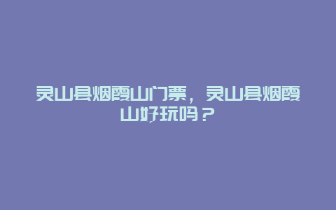 灵山县烟霞山门票，灵山县烟霞山好玩吗？