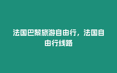 法国巴黎旅游自由行，法国自由行线路