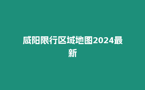 咸阳限行区域地图2024最新