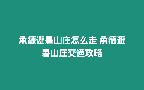 承德避暑山庄怎么走 承德避暑山庄交通攻略