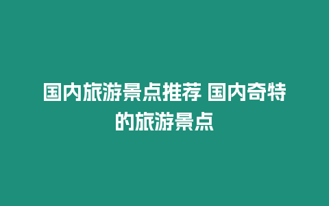 国内旅游景点推荐 国内奇特的旅游景点