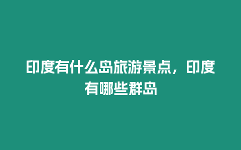 印度有什么岛旅游景点，印度有哪些群岛