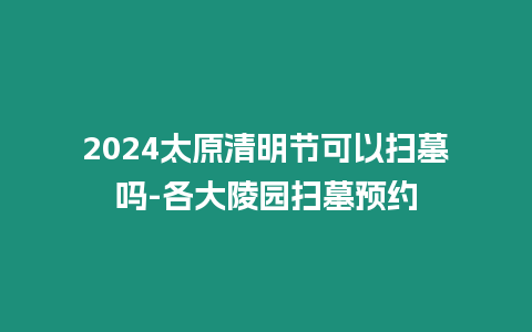 2024太原清明节可以扫墓吗-各大陵园扫墓预约