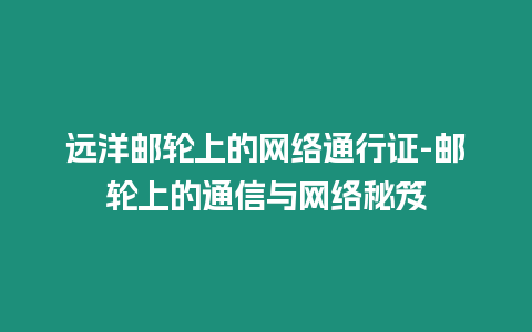 远洋邮轮上的网络通行证-邮轮上的通信与网络秘笈