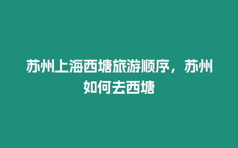 苏州上海西塘旅游顺序，苏州如何去西塘