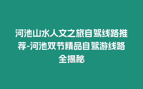 河池山水人文之旅自驾线路推荐-河池双节精品自驾游线路全揭秘