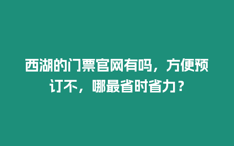 西湖的门票官网有吗，方便预订不，哪最省时省力？