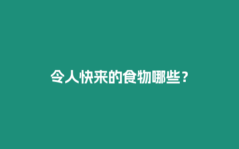 令人快来的食物哪些？