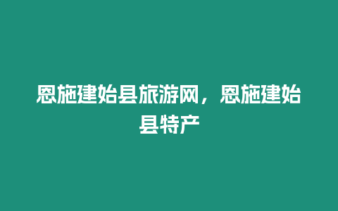 恩施建始县旅游网，恩施建始县特产