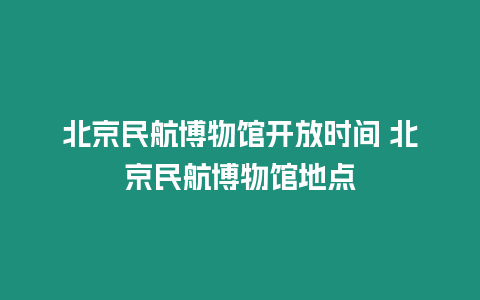 北京民航博物馆开放时间 北京民航博物馆地点