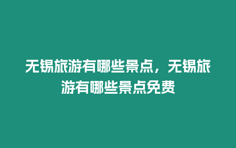 无锡旅游有哪些景点，无锡旅游有哪些景点免费