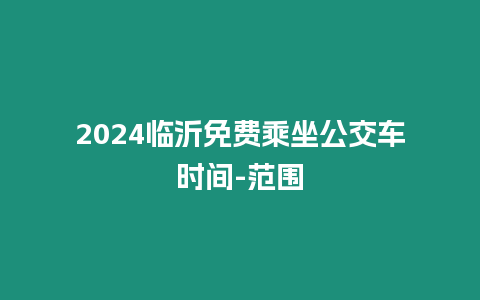 2024临沂免费乘坐公交车时间-范围