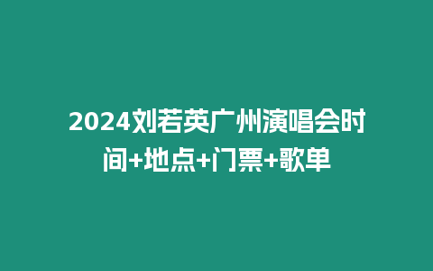 2024刘若英广州演唱会时间+地点+门票+歌单