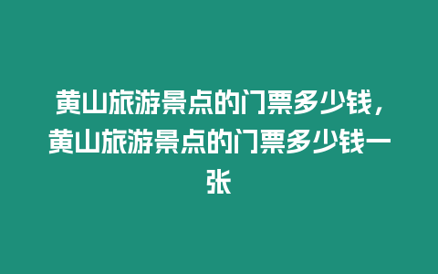 黄山旅游景点的门票多少钱，黄山旅游景点的门票多少钱一张