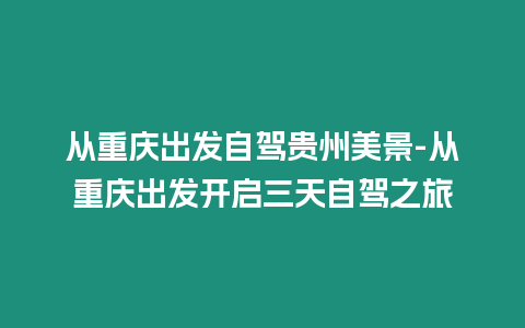 从重庆出发自驾贵州美景-从重庆出发开启三天自驾之旅